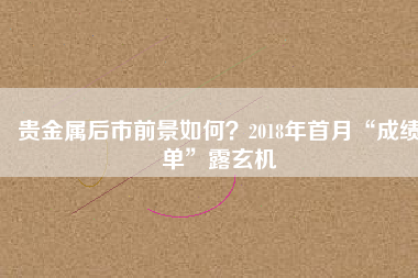 貴金屬后市前景如何？2018年首月“成績(jī)單”露玄機(jī)