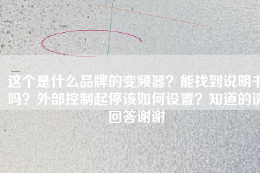 這個是什么品牌的變頻器？能找到說明書嗎？外部控制起停該如何設(shè)置？知道的請回答謝謝