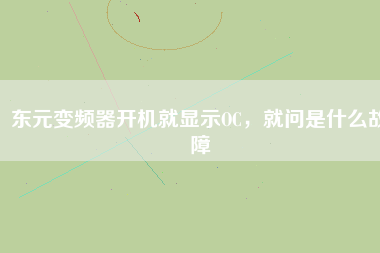 東元變頻器開(kāi)機(jī)就顯示OC，就問(wèn)是什么故障