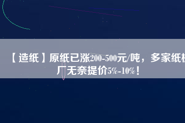 【造紙】原紙已漲200-500元/噸，多家紙板廠無奈提價5%-10%！