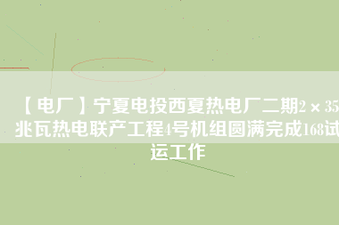 【電廠】寧夏電投西夏熱電廠二期2×350兆瓦熱電聯(lián)產(chǎn)工程4號機(jī)組圓滿完成168試運(yùn)工作