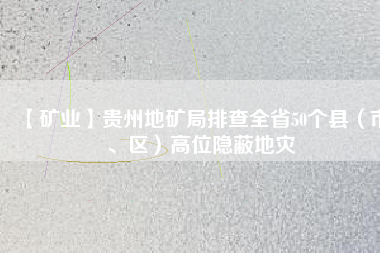 【礦業(yè)】貴州地礦局排查全省50個縣（市、區(qū)）高位隱蔽地災